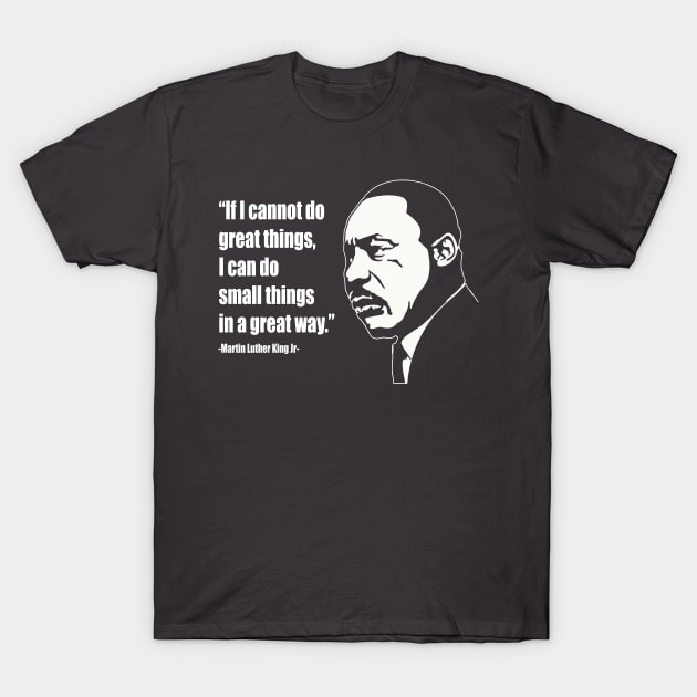 Martin Luther King (MLK) "I Can Do Small Things in a Great Way" Quote T-Shirt by IceTees